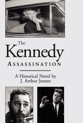 The Kennedy Assassination: A Historical Novel - Jensen, J Arthur