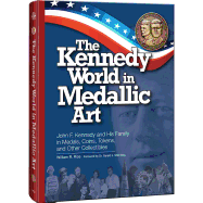 The Kennedy World in Medallic Art: John F. Kennedy and His Family in Medals, Coins, Tokens, and Other Collectibles