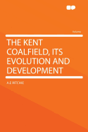 The Kent Coalfield, Its Evolution and Development