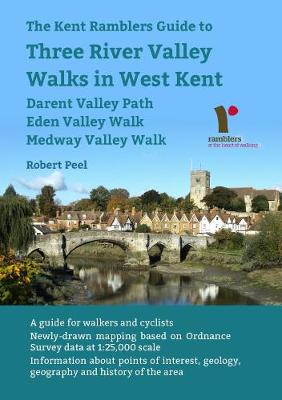 The Kent Ramblers Guide to Three River Valley Walks in West Kent: Darent Valley Path, Eden Valley Walk, Medway Valley Walk - Peel, Robert