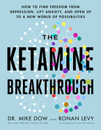 The Ketamine Breakthrough: How to Find Freedom from Depression, Lift Anxiety, and Open Up to a New World Ofpossibilities