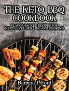 The Keto BBQ Cookbook: Flavor-Packed Recipes for Next-Level Grilling and Smoking