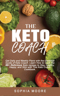 The keto coach: Get Daily, and Weekly Plans with the Essential Guide of Keto Coach. Learn How to Cook the 50+ Delicious Keto recipes to Stay Healthy, Happy, and Slim with This Keto Coach Cookbook.