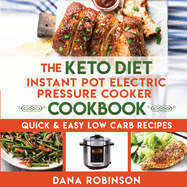 The Keto Diet Instant Pot Electric Pressure Cooker Cookbook: Quick & Easy Low Carb Recipes