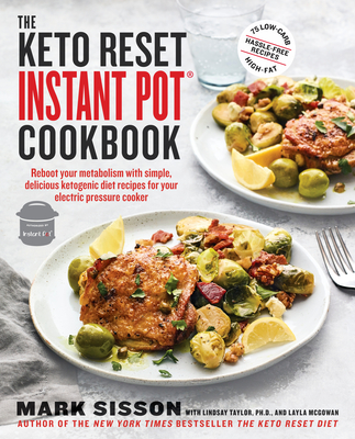 The Keto Reset Instant Pot Cookbook: Reboot Your Metabolism with Simple, Delicious Ketogenic Diet Recipes for Your Electric Pressure Cooker: A Keto Diet Cookbook - Sisson, Mark, and Taylor, Lindsay, and McGowan, Layla