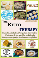 The Keto Therapy: Over 180 AIP, Paleo, Dairy-Free, Non-Gluten, Whole and Grain-less Allergy-Friendly Ketogenic recipes for healing and weight loss