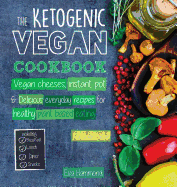 The Ketogenic Vegan Cookbook: Vegan Cheeses, Instant Pot & Delicious Everyday Recipes for Healthy Plant Based Eating