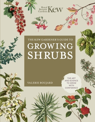 The Kew Gardener's Guide to Growing Shrubs: The Art and Science to Grow with Confidence - Boujard, Valrie, and Kew Royal Botanic Gardens