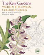 The Kew Gardens World of Flowers Colouring Book: Over 40 Beautiful Illustrations Plus Colour Guides