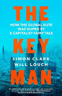 The Key Man: How the Global Elite Was Duped by a Capitalist Fairy Tale