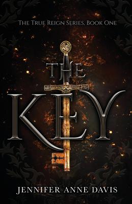 The Key: The True Reign Series, Book 1 - Davis, Jennifer Anne