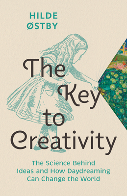 The Key to Creativity: The Science Behind Ideas and How Daydreaming Can Change the World - stby, Hilde, and Bagguley, Matt (Translated by)
