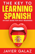 The Key to Learning Spanish: An Easy Guide for Adult Beginners