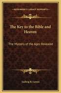 The Key to the Bible and Heaven: The Mystery of the Ages Revealed