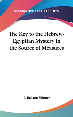 The Key to the Hebrew-Egyptian Mystery in the Source of Measures - Skinner, J Ralston