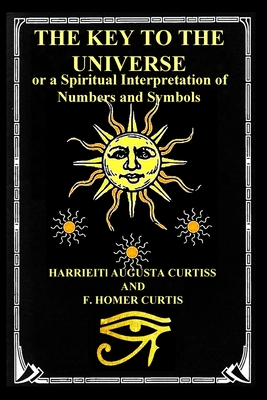 The Key to the Universe: or a Spiritual Interpretation of Numbers and Symbols - Curtiss, Harriette Augusta, and Curtiss, F. Homer