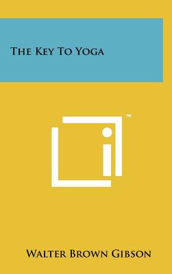 The Key to Yoga - Gibson, Walter Brown