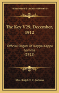 The Key V29, December, 1912: Official Organ Of Kappa Kappa Gamma (1912)