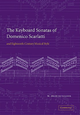 The Keyboard Sonatas of Domenico Scarlatti and Eighteenth-Century Musical Style - Sutcliffe, W Dean