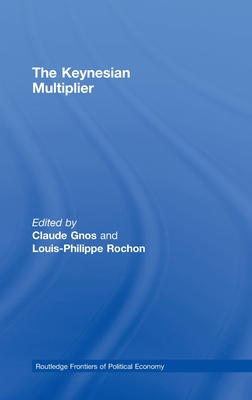 The Keynesian Multiplier - Gnos, Claude (Editor), and Rochon, Louis-Philippe (Editor)