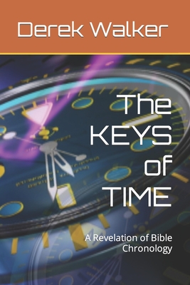 The KEYS of TIME: A Revelation of Bible Chronology - Walker, Derek