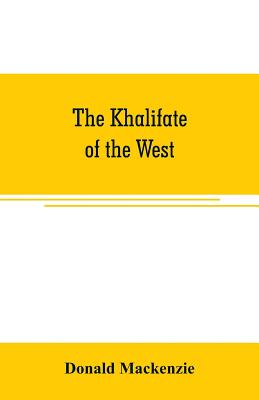 The Khalifate of the West: being a general description of Morocco - MacKenzie, Donald