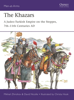 The Khazars: A Judeo-Turkish Empire on the Steppes, 7th-11th Centuries AD - Zhirohov, Mikhail, and Nicolle, David