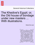 The Khedive's Egypt; Or, the Old House of Bondage Under New Masters ... with Illustrations.