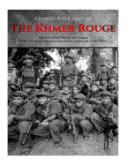 The Khmer Rouge: The Notorious History and Legacy of the Communist Regime that Ruled Cambodia in the 1970s