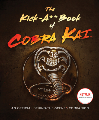 The Kick-A** Book of Cobra Kai: An Official Behind-The-Scenes Companion - Bertsche, Rachel