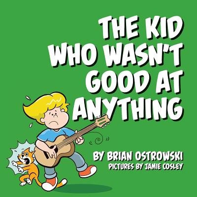 The Kid Who Wasn't Good At Anything - Ostrowski, Brian