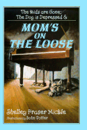 The Kids Are Gone; The Dog is Depressed & Mom's on the Loose - Mickle, Shelley Fraser