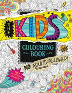 The Kids' Colouring Book: No Adults Allowed!