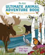 The Kids' Ultimate Animal Adventure Book: 745 Quirky Facts and Hands-On Activities for Year-Round Fun
