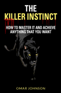 The Killer Instinct: How To Master It And Achieve Anything That You Want - Johnson, Omar