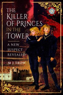 The Killer of the Princes in the Tower: A New Suspect Revealed - Trow, M J