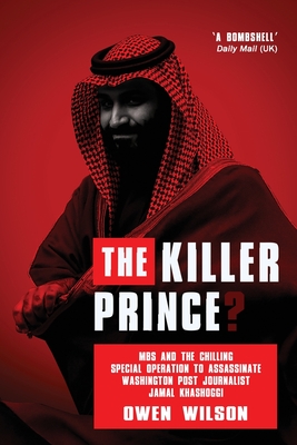 The Killer Prince?: The Chilling Special Operation to Assassinate Washington Post Journalist Jamal Khashoggi by the Saudi Royal Court - Wilson, Owen