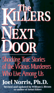 The Killers Next Door: Shocking True Stories of the Vicious Murderers Who Live Among Us - Norris, Joel, and Birnes, William J (Revised by)
