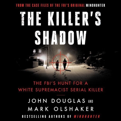 The Killer's Shadow: The Fbi's Hunt for a White Supremacist Serial Killer - Douglas, John E, and Olshaker, Mark, and McCallany, Holt (Read by)