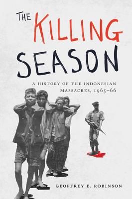 The Killing Season: A History of the Indonesian Massacres, 1965-66 - Robinson, Geoffrey B.