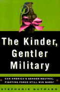 The Kinder, Gentler Military: Can America's Gender-Neutral Fighting Force Still Win Wars