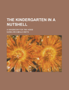 The Kindergarten in a Nutshell; A Handbook for the Home