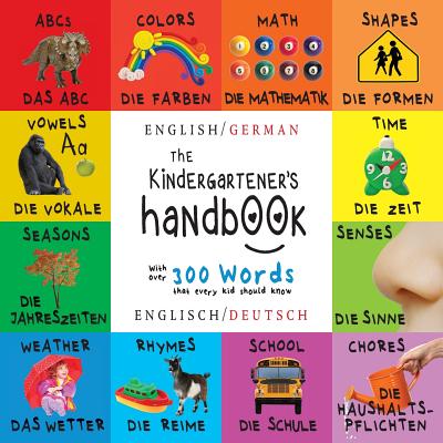 The Kindergartener's Handbook: Bilingual (English / German) (Englisch / Deutsch) ABC's, Vowels, Math, Shapes, Colors, Time, Senses, Rhymes, Science, and Chores, with 300 Words that every Kid should Know: Engage Early Readers: Children's Learning Books - Martin, Dayna, and Roumanis, A R (Editor)