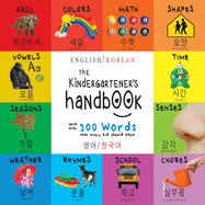 The Kindergartener's Handbook: Bilingual (English / Korean) (&#50689;&#50612; / &#54620;&#44397;&#50612;) ABC's, Vowels, Math, Shapes, Colors, Time, Senses, Rhymes, Science, and Chores, with 300 Words that every Kid should Know: Engage Early Readers...