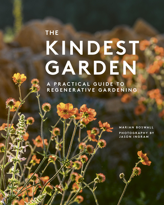The Kindest Garden: A Practical Guide to Regenerative Gardening - Boswall, Marian, and Ingram, Jason (Photographer)