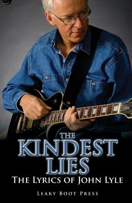 The Kindest Lies: The Lyrics of John Lyle - Lyle, John