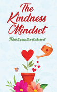 The Kindness Mindset: Think It, Practice It, Share It