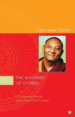 The Kindness of Others: A Commentary on the Seven-Point Mind Training - Tegchok, Geshe Jampa, and Wistreich, Andy (Editor), and Carlier, Stephen (Translated by)