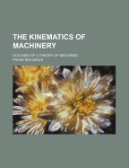 The Kinematics of Machinery: Outlines of a Theory of Machines