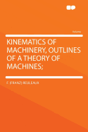 The Kinematics of machinery, outlines of a theory of machines